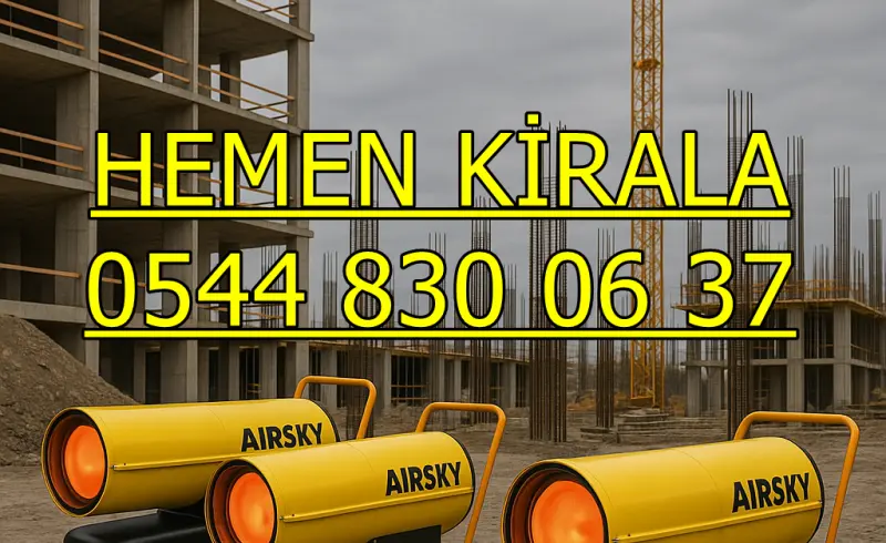 Adana Yumurtalık Elektrikli Kiralık Isımak Isıtıcı Kiralama Mazotlu Isıtıcılar